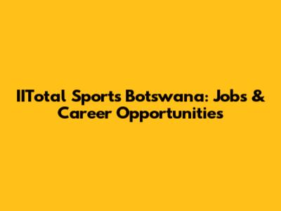 IITotal Sports Botswana: Jobs & Career Opportunities
