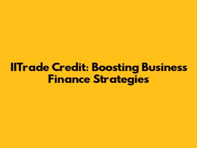 IITrade Credit: Boosting Business Finance Strategies