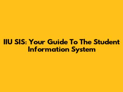 IIU SIS: Your Guide To The Student Information System