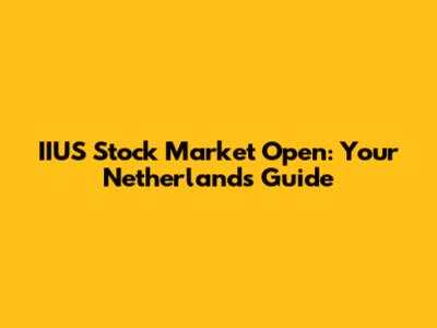 IIUS Stock Market Open: Your Netherlands Guide