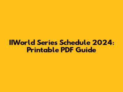 IIWorld Series Schedule 2024: Printable PDF Guide