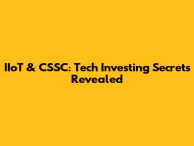 IIoT & CSSC: Tech Investing Secrets Revealed
