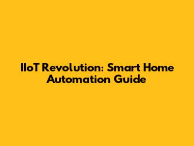 IIoT Revolution: Smart Home Automation Guide
