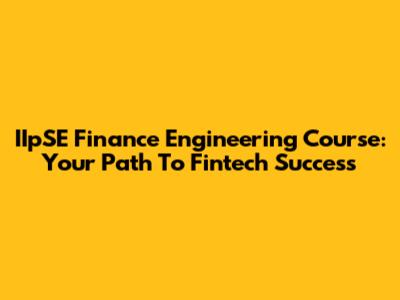 IIpSE Finance Engineering Course: Your Path To Fintech Success