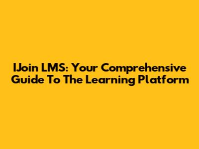IJoin LMS: Your Comprehensive Guide To The Learning Platform