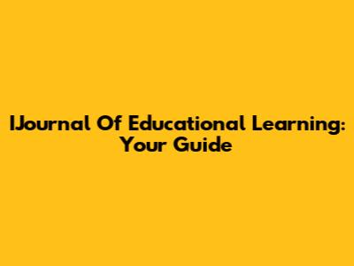 IJournal Of Educational Learning: Your Guide