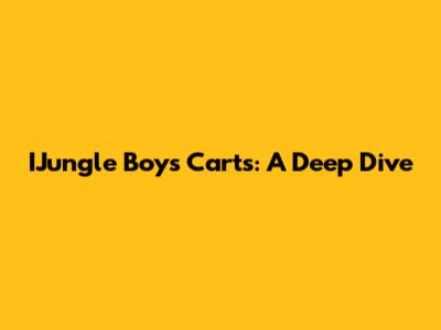 IJungle Boys Carts: A Deep Dive