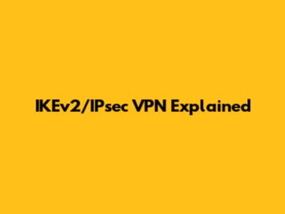 IKEv2/IPsec VPN Explained