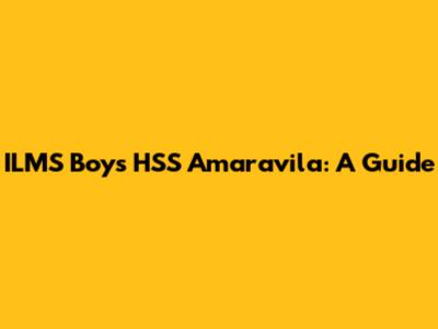 ILMS Boys HSS Amaravila: A Guide