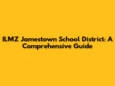 ILMZ Jamestown School District: A Comprehensive Guide