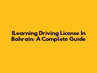 ILearning Driving License In Bahrain: A Complete Guide