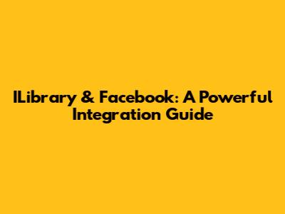 ILibrary & Facebook: A Powerful Integration Guide