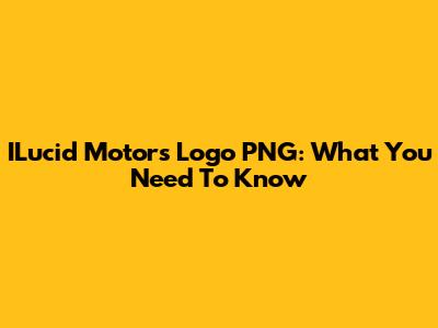 ILucid Motors Logo PNG: What You Need To Know