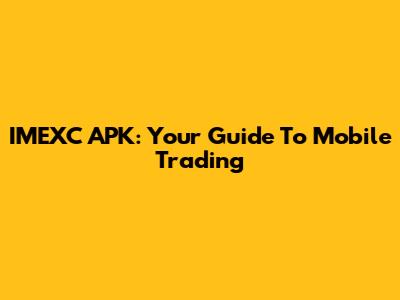 IMEXC APK: Your Guide To Mobile Trading