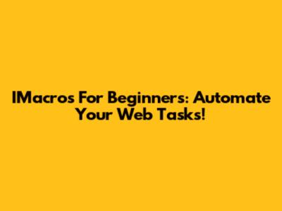 IMacros For Beginners: Automate Your Web Tasks!