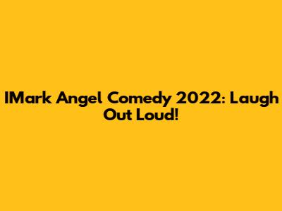IMark Angel Comedy 2022: Laugh Out Loud!