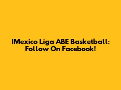 IMexico Liga ABE Basketball: Follow On Facebook!