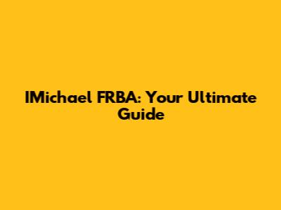 IMichael FRBA: Your Ultimate Guide