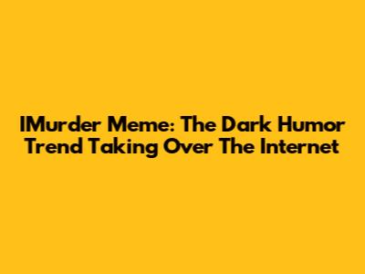 IMurder Meme: The Dark Humor Trend Taking Over The Internet