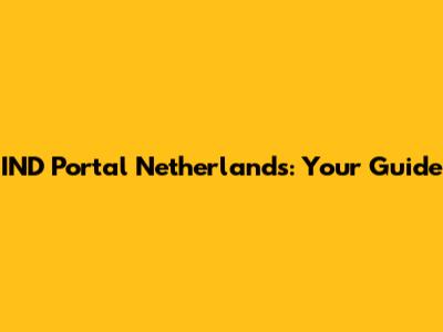 IND Portal Netherlands: Your Guide