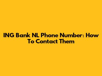 ING Bank NL Phone Number: How To Contact Them