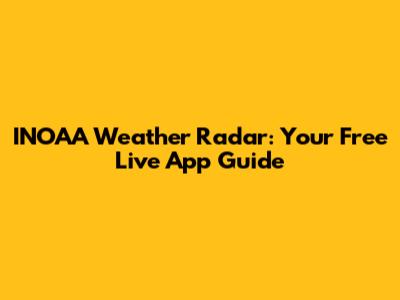 INOAA Weather Radar: Your Free Live App Guide