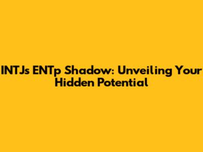 INTJ's ENTp Shadow: Unveiling Your Hidden Potential