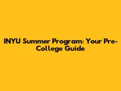 INYU Summer Program: Your Pre-College Guide