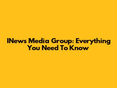 INews Media Group: Everything You Need To Know