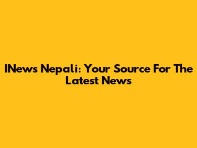 INews Nepali: Your Source For The Latest News