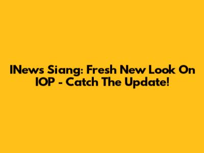 INews Siang: Fresh New Look On IOP - Catch The Update!