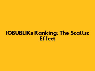 IOBUBLIK's Ranking: The Scallsc Effect