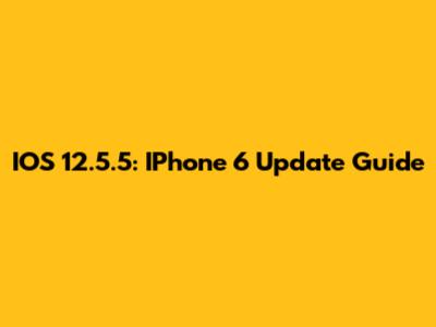 IOS 12.5.5: IPhone 6 Update Guide