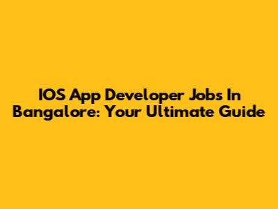 IOS App Developer Jobs In Bangalore: Your Ultimate Guide