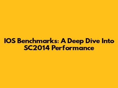 IOS Benchmarks: A Deep Dive Into SC2014 Performance