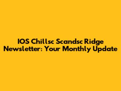 IOS Chillsc Scandsc Ridge Newsletter: Your Monthly Update