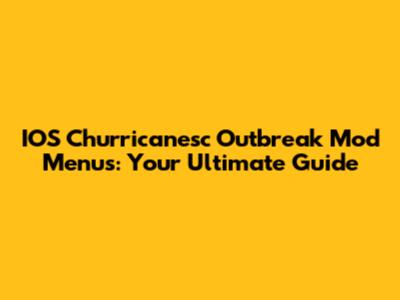 IOS Churricanesc Outbreak Mod Menus: Your Ultimate Guide
