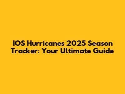 IOS Hurricanes 2025 Season Tracker: Your Ultimate Guide