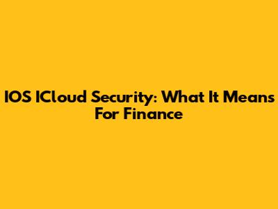 IOS ICloud Security: What It Means For Finance