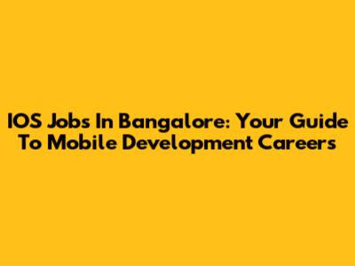IOS Jobs In Bangalore: Your Guide To Mobile Development Careers