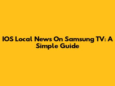 IOS Local News On Samsung TV: A Simple Guide