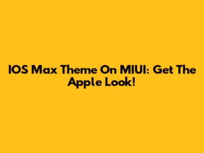 IOS Max Theme On MIUI: Get The Apple Look!