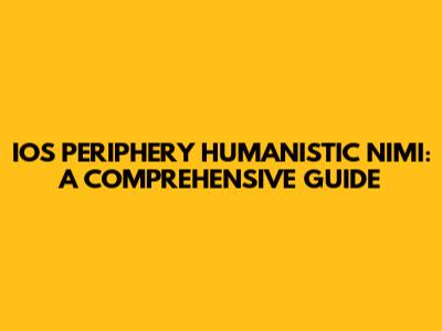 IOS PERIPHERY HUMANISTIC NIMI: A COMPREHENSIVE GUIDE
