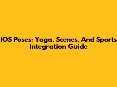 IOS Poses: Yoga, Scenes, And Sports Integration Guide