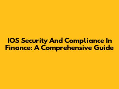 IOS Security And Compliance In Finance: A Comprehensive Guide