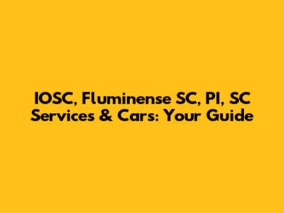 IOSC, Fluminense SC, PI, SC Services & Cars: Your Guide