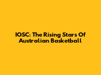 IOSC: The Rising Stars Of Australian Basketball