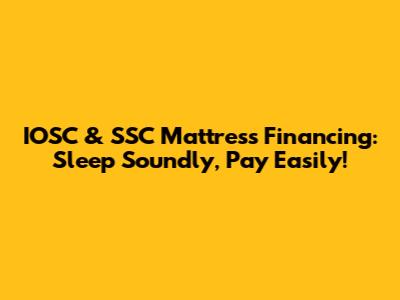 IOSC & SSC Mattress Financing: Sleep Soundly, Pay Easily!