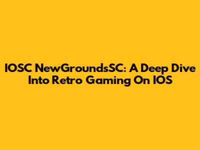 IOSC NewGroundsSC: A Deep Dive Into Retro Gaming On IOS