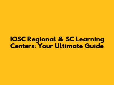 IOSC Regional & SC Learning Centers: Your Ultimate Guide